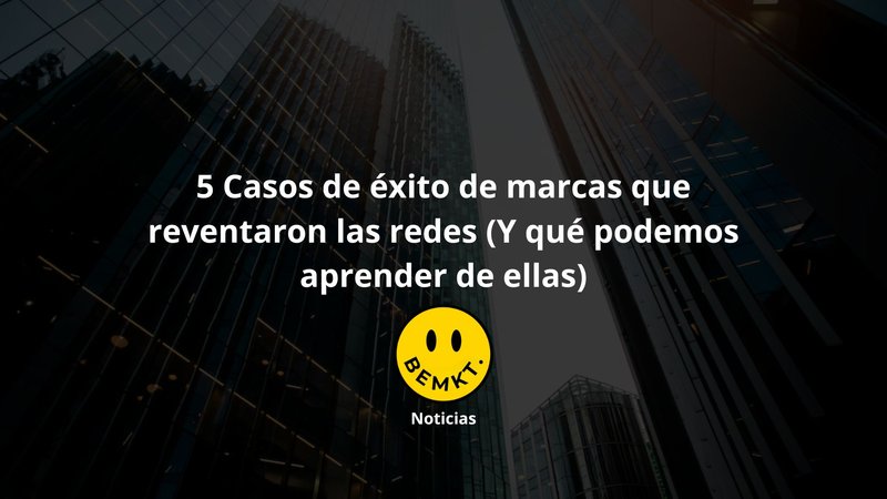 5 Casos de éxito de marcas que reventaron las redes 